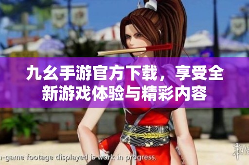 九幺手游官方下载，享受全新游戏体验与精彩内容