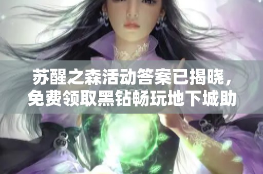 苏醒之森活动答案已揭晓，免费领取黑钻畅玩地下城助手
