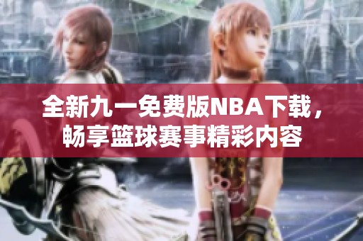 全新九一免费版NBA下载，畅享篮球赛事精彩内容