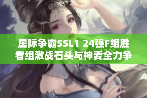 星际争霸SSL1 24强F组胜者组激战石头与神麦全力争夺晋级名额