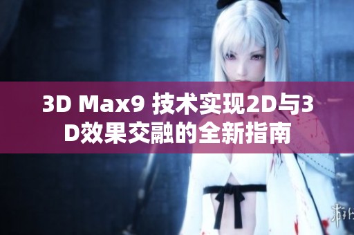 3D Max9 技术实现2D与3D效果交融的全新指南