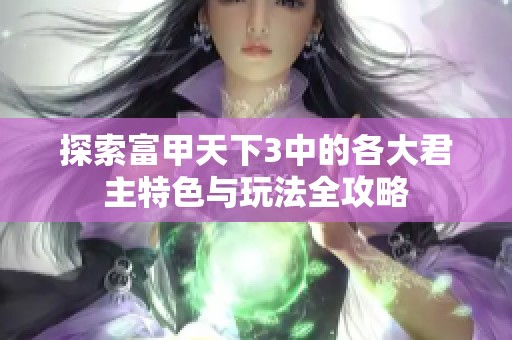 探索富甲天下3中的各大君主特色与玩法全攻略