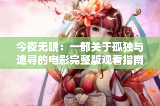 今夜无眠：一部关于孤独与追寻的电影完整版观看指南