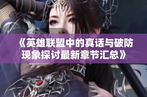 《英雄联盟中的真话与破防现象探讨最新章节汇总》
