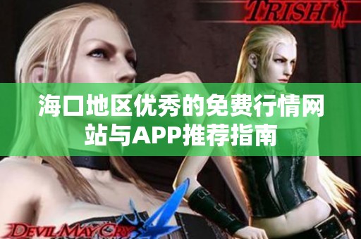 海口地区优秀的免费行情网站与APP推荐指南