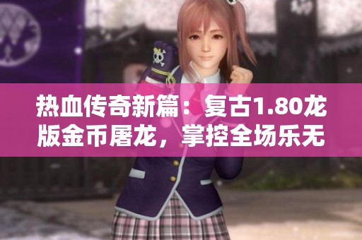 热血传奇新篇：复古1.80龙版金币屠龙，掌控全场乐无穷