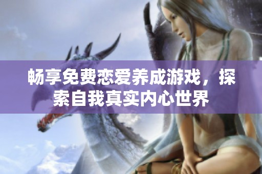 畅享免费恋爱养成游戏，探索自我真实内心世界