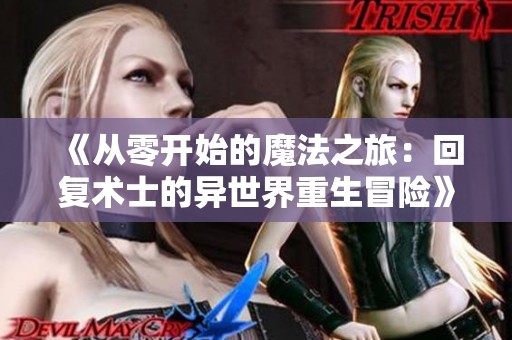 《从零开始的魔法之旅：回复术士的异世界重生冒险》