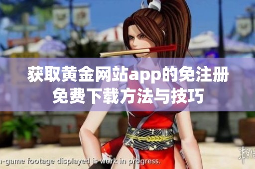 获取黄金网站app的免注册免费下载方法与技巧