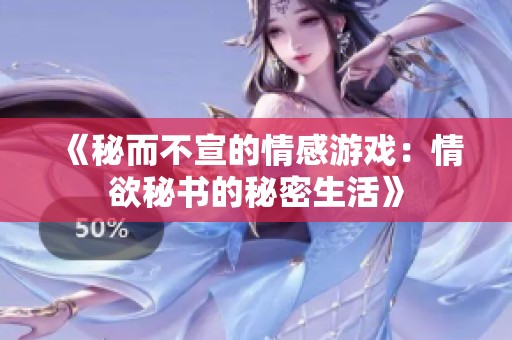 《秘而不宣的情感游戏：情欲秘书的秘密生活》