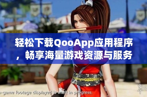 轻松下载QooApp应用程序，畅享海量游戏资源与服务