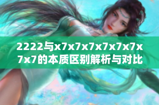 2222与x7x7x7x7x7x7x7x7的本质区别解析与对比分析