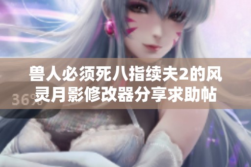 兽人必须死八指续夫2的风灵月影修改器分享求助帖