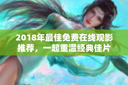 2018年最佳免费在线观影推荐，一起重温经典佳片
