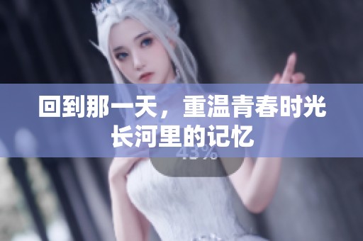 回到那一天，重温青春时光长河里的记忆