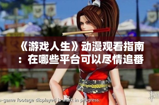 《游戏人生》动漫观看指南：在哪些平台可以尽情追番