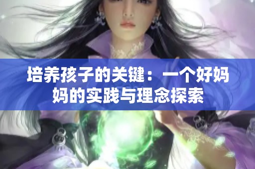 培养孩子的关键：一个好妈妈的实践与理念探索