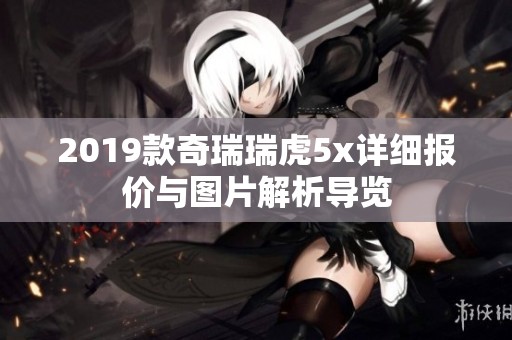 2019款奇瑞瑞虎5x详细报价与图片解析导览