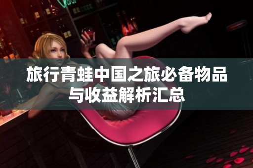 旅行青蛙中国之旅必备物品与收益解析汇总