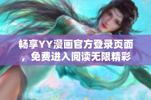 畅享YY漫画官方登录页面，免费进入阅读无限精彩