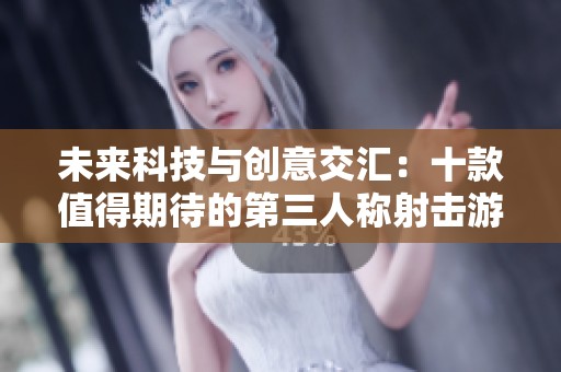 未来科技与创意交汇：十款值得期待的第三人称射击游戏推荐