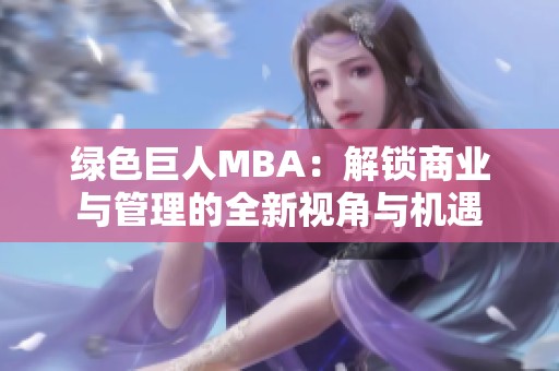 绿色巨人MBA：解锁商业与管理的全新视角与机遇