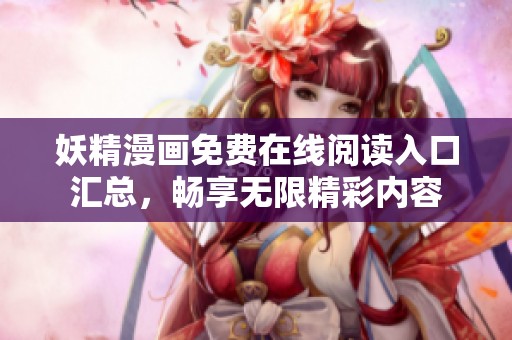 妖精漫画免费在线阅读入口汇总，畅享无限精彩内容