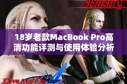 18岁老款MacBook Pro高清功能评测与使用体验分析
