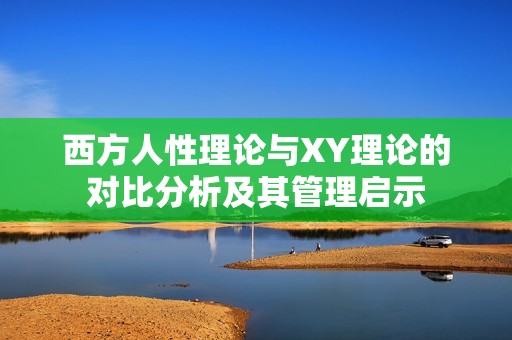 西方人性理论与XY理论的对比分析及其管理启示