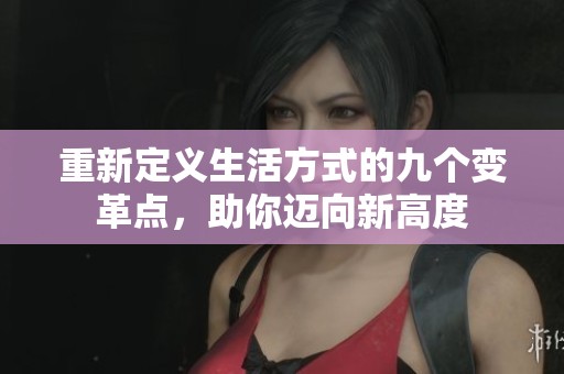 重新定义生活方式的九个变革点，助你迈向新高度