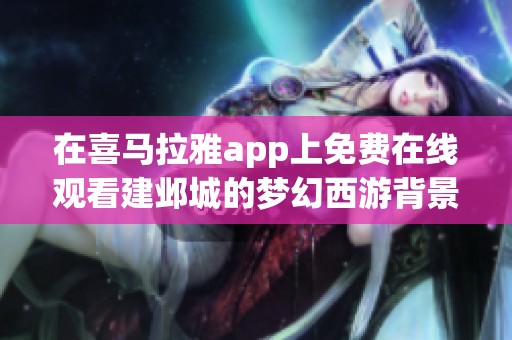 在喜马拉雅app上免费在线观看建邺城的梦幻西游背景音乐