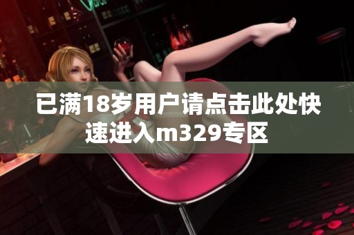 已满18岁用户请点击此处快速进入m329专区