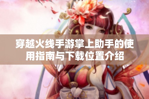 穿越火线手游掌上助手的使用指南与下载位置介绍