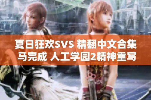 夏日狂欢SVS 精翻中文合集 马完成 人工学园2精神重写版