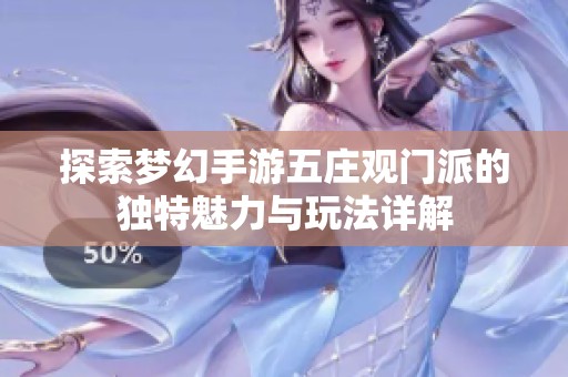 探索梦幻手游五庄观门派的独特魅力与玩法详解