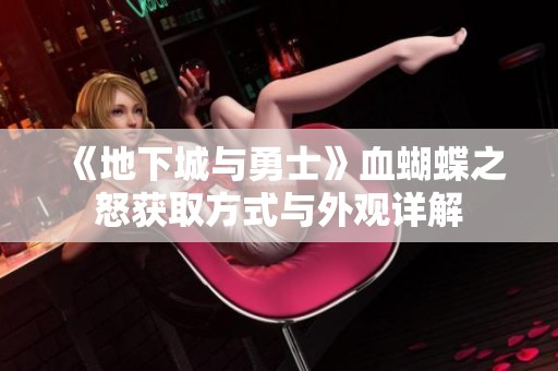《地下城与勇士》血蝴蝶之怒获取方式与外观详解