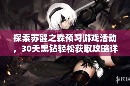 探索苏醒之森预习游戏活动，30天黑钻轻松获取攻略详解