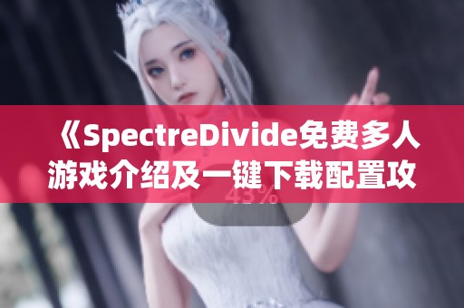 《SpectreDivide免费多人游戏介绍及一键下载配置攻略》
