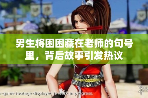 男生将困困藏在老师的句号里，背后故事引发热议