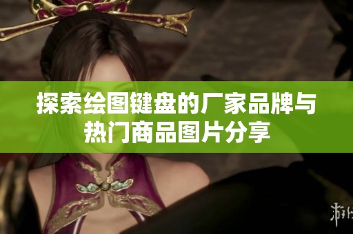 探索绘图键盘的厂家品牌与热门商品图片分享