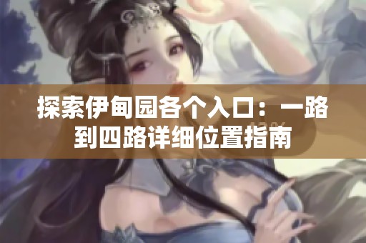 探索伊甸园各个入口：一路到四路详细位置指南