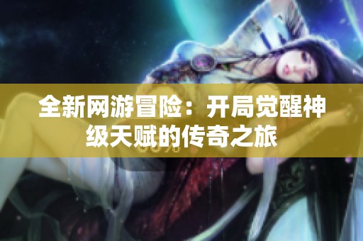 全新网游冒险：开局觉醒神级天赋的传奇之旅