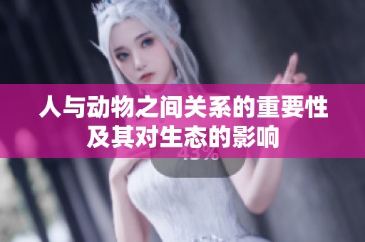 人与动物之间关系的重要性及其对生态的影响