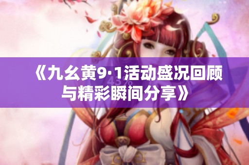 《九幺黄9·1活动盛况回顾与精彩瞬间分享》