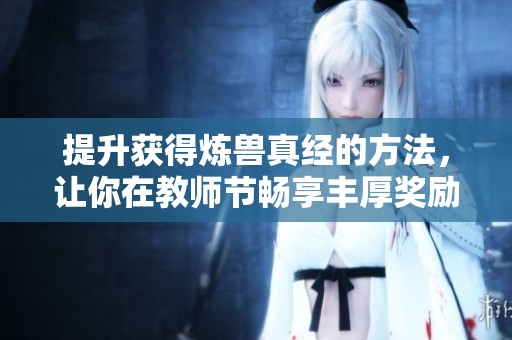 提升获得炼兽真经的方法，让你在教师节畅享丰厚奖励