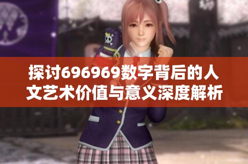 探讨696969数字背后的人文艺术价值与意义深度解析