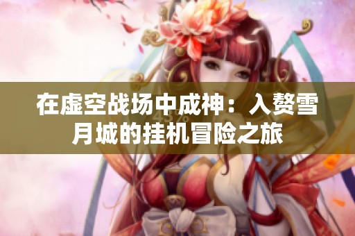 在虚空战场中成神：入赘雪月城的挂机冒险之旅