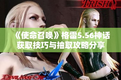 《使命召唤》格雷5.56神话获取技巧与抽取攻略分享