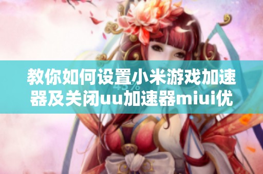 教你如何设置小米游戏加速器及关闭uu加速器miui优选功能