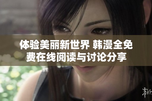 体验美丽新世界 韩漫全免费在线阅读与讨论分享